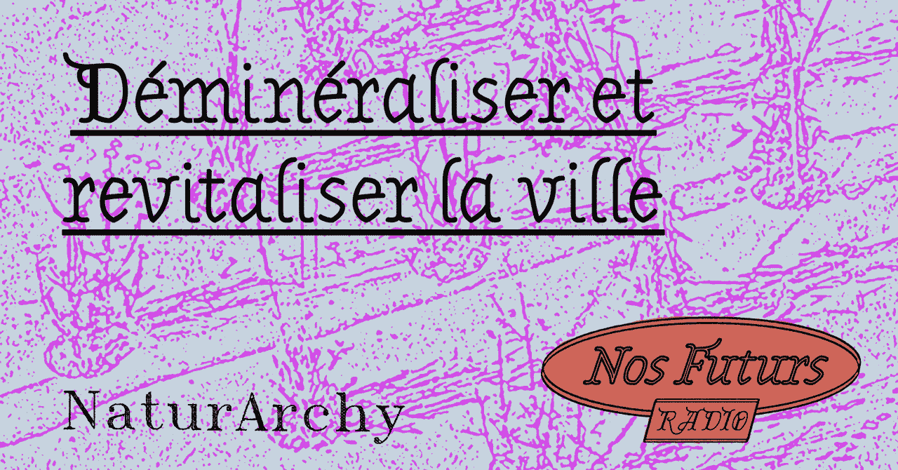 NOS FUTURS RADIO + Radio Campus : Déminéraliser et revitaliser la ville